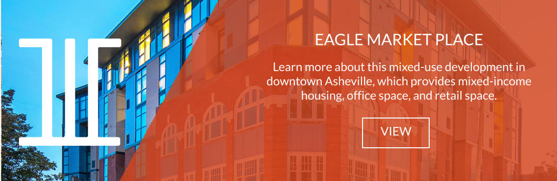 EAGLE MARKET PLACE  Learn more about this mixed-use development in downtown Asheville, which provides mixed-income housing, office space, and retail space. VIEW